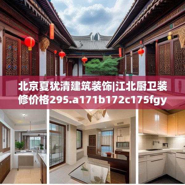 北京夏犹清建筑装饰|江北厨卫装修价格295.a171b172c175fgy.182fdsfds