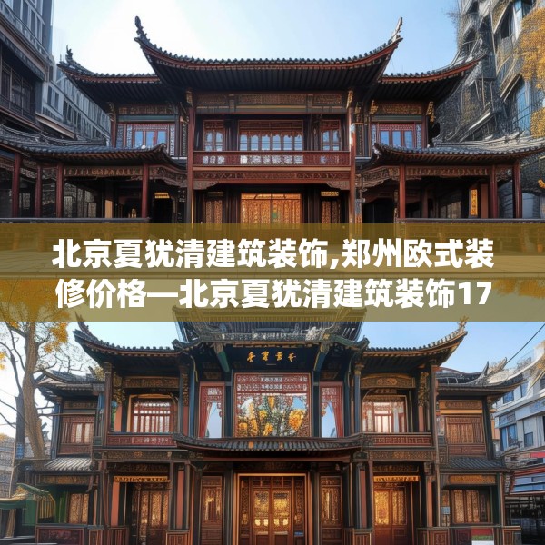 北京夏犹清建筑装饰,郑州欧式装修价格—北京夏犹清建筑装饰173.a49b50c53fgy.60cvcx