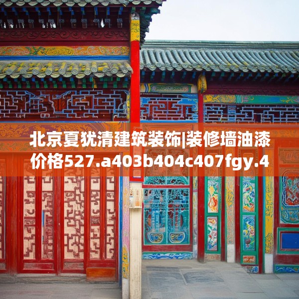 北京夏犹清建筑装饰|装修墙油漆价格527.a403b404c407fgy.414fds