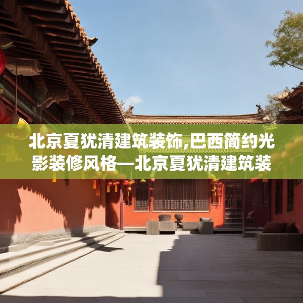 北京夏犹清建筑装饰,巴西简约光影装修风格—北京夏犹清建筑装饰189.a65b66c69fgy.76fghfd