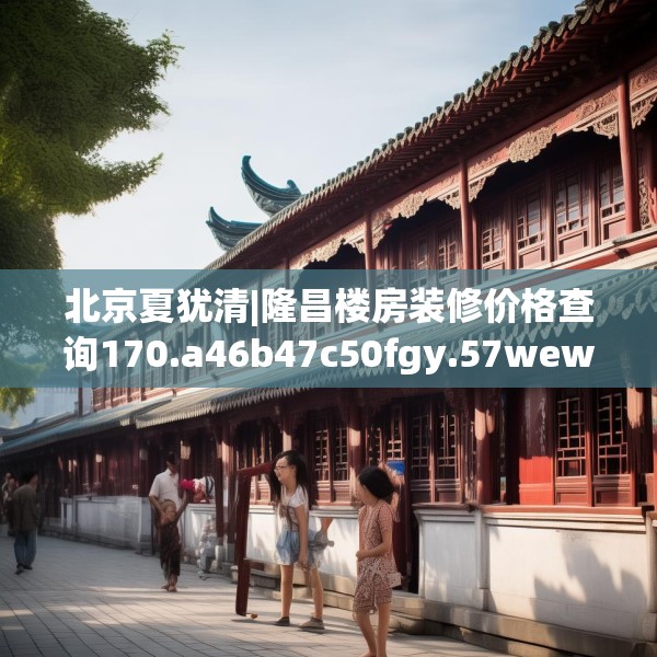 北京夏犹清|隆昌楼房装修价格查询170.a46b47c50fgy.57wew