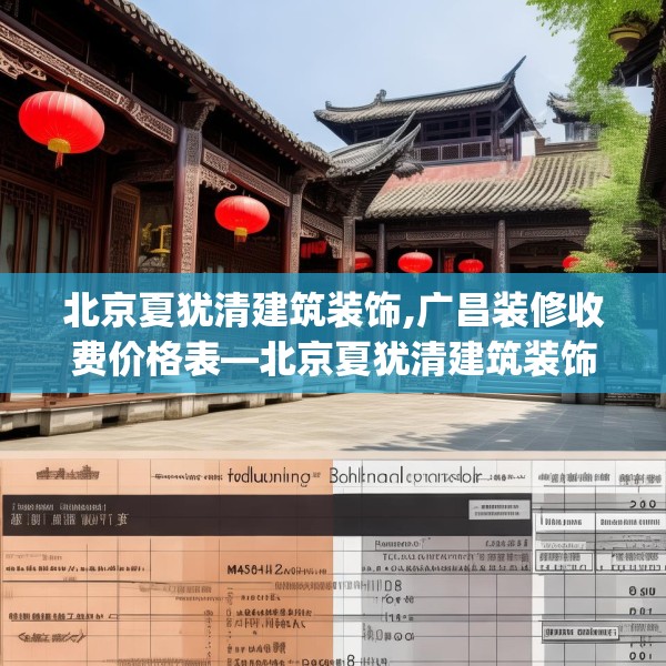 北京夏犹清建筑装饰,广昌装修收费价格表—北京夏犹清建筑装饰281.a157b158c161fgy.168cvcx