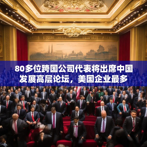 80多位跨国公司代表将出席中国发展高层论坛，美国企业最多