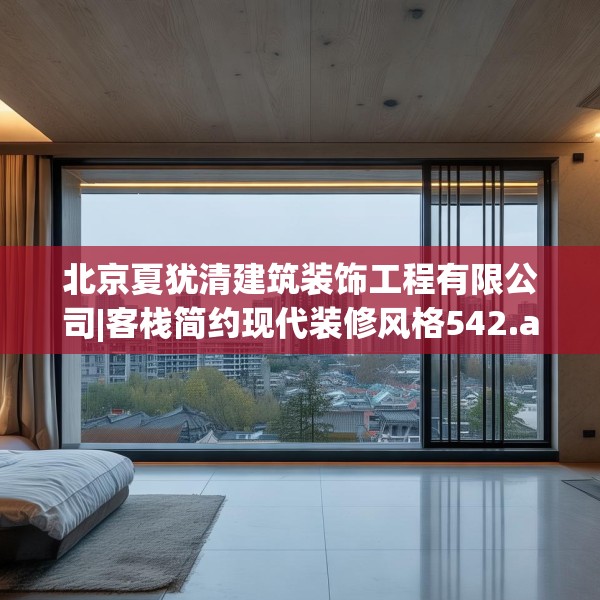 北京夏犹清建筑装饰工程有限公司|客栈简约现代装修风格542.a418b419c422fgy.42976661
