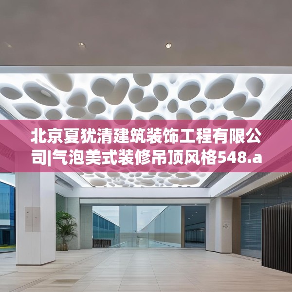 北京夏犹清建筑装饰工程有限公司|气泡美式装修吊顶风格548.a424b425c428fgy.435wew