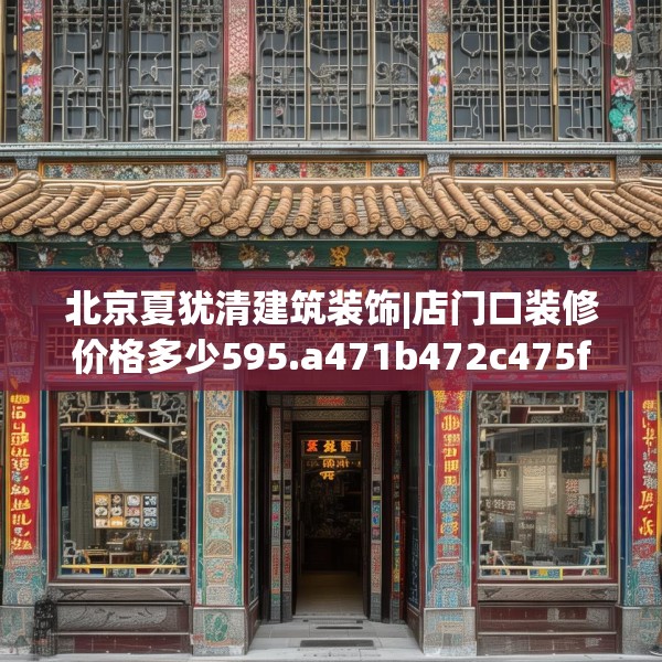 北京夏犹清建筑装饰|店门口装修价格多少595.a471b472c475fgy.482jhhj