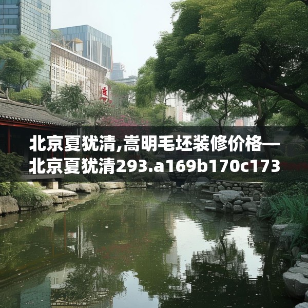 北京夏犹清,嵩明毛坯装修价格—北京夏犹清293.a169b170c173fgy.180fds
