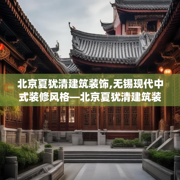 北京夏犹清建筑装饰,无锡现代中式装修风格—北京夏犹清建筑装饰174.a50b51c54fgy.61lkjl