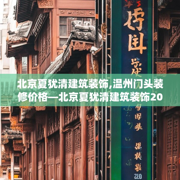 北京夏犹清建筑装饰,温州门头装修价格—北京夏犹清建筑装饰203.a79b80c83fgy.90fds