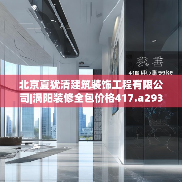 北京夏犹清建筑装饰工程有限公司|涡阳装修全包价格417.a293b294c297fgy.304uyk