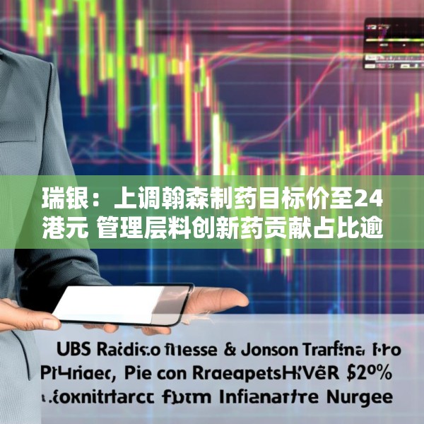 瑞银：上调翰森制药目标价至24港元 管理层料创新药贡献占比逾八成