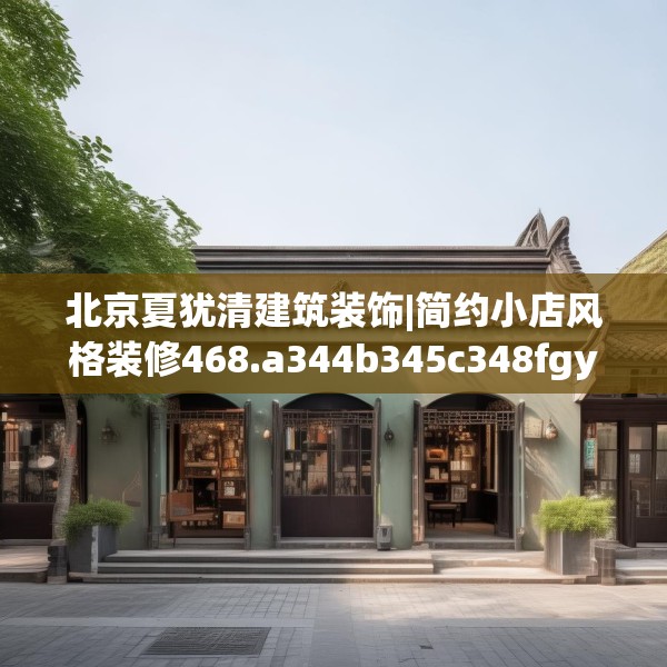 北京夏犹清建筑装饰|简约小店风格装修468.a344b345c348fgy.355nbn