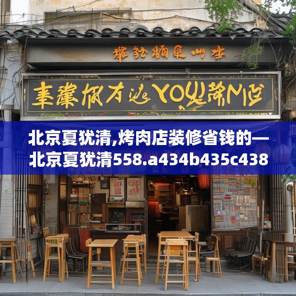 北京夏犹清,烤肉店装修省钱的—北京夏犹清558.a434b435c438fgy.445nbn