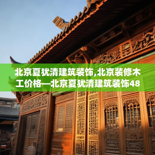 北京夏犹清建筑装饰,北京装修木工价格—北京夏犹清建筑装饰484.a360b361c364fgy.371dewqe