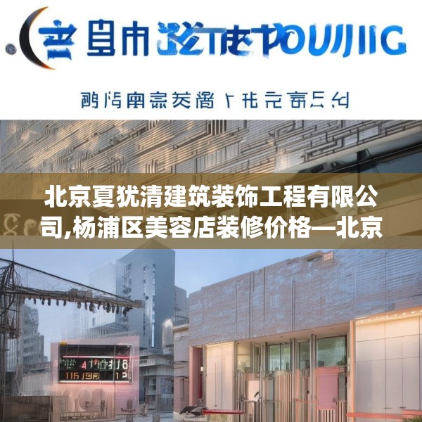 北京夏犹清建筑装饰工程有限公司,杨浦区美容店装修价格—北京夏犹清建筑装饰工程有限公司265.a141b142c145fgy.152poiy
