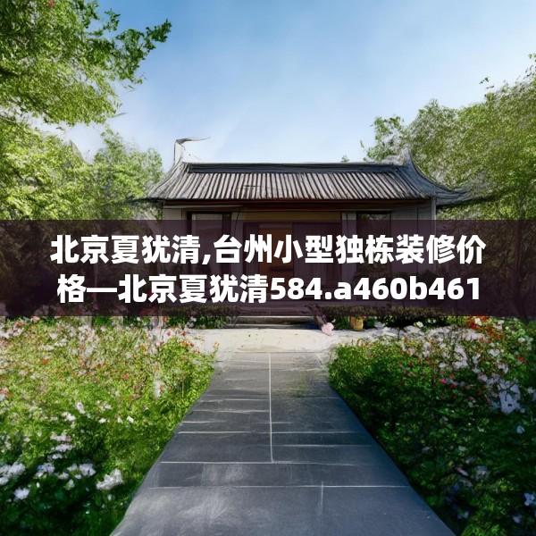 北京夏犹清,台州小型独栋装修价格—北京夏犹清584.a460b461c464fgy.471wew