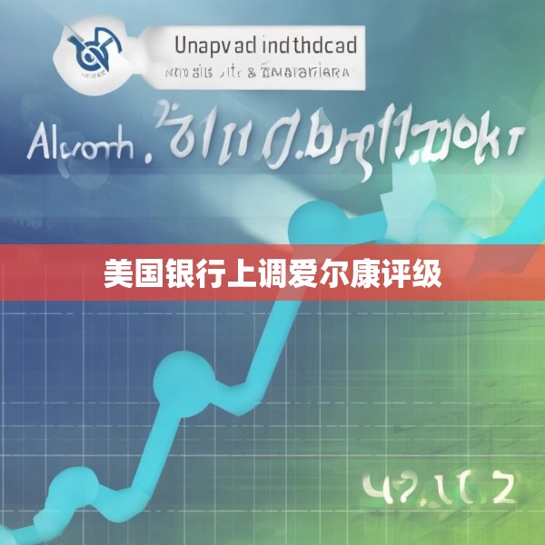 美国银行上调爱尔康评级