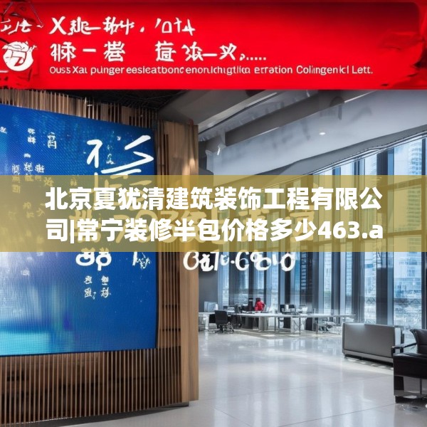 北京夏犹清建筑装饰工程有限公司|常宁装修半包价格多少463.a339b340c343fgy.350poiy
