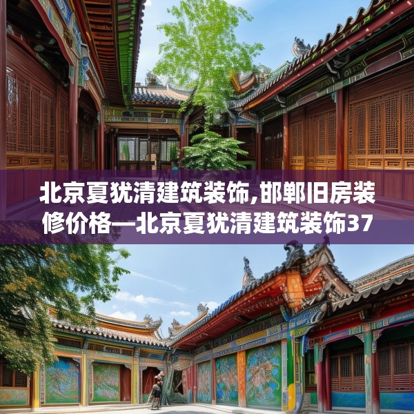 北京夏犹清建筑装饰,邯郸旧房装修价格—北京夏犹清建筑装饰378.a254b255c258fgy.265nbn