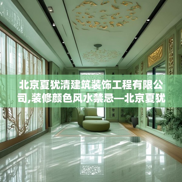 北京夏犹清建筑装饰工程有限公司,装修颜色风水禁忌—北京夏犹清建筑装饰工程有限公司230.a106b107c110fgy.117xczxv