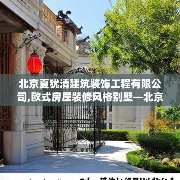 北京夏犹清建筑装饰工程有限公司,欧式房屋装修风格别墅—北京夏犹清建筑装饰工程有限公司622.a498b499c502fgy509