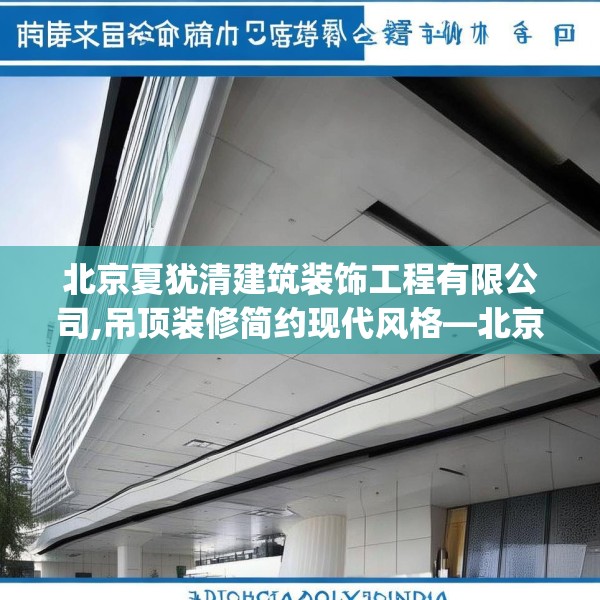 北京夏犹清建筑装饰工程有限公司,吊顶装修简约现代风格—北京夏犹清建筑装饰工程有限公司613.a489b490c493fgy.500jhhj