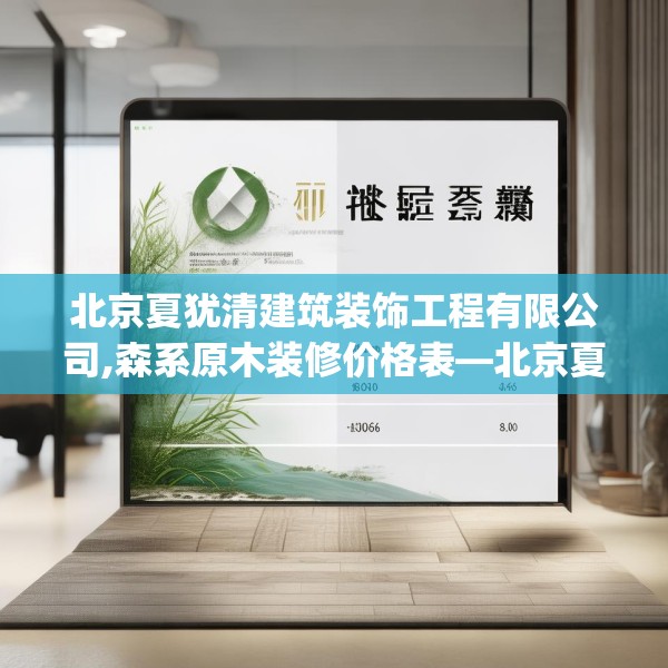 北京夏犹清建筑装饰工程有限公司,森系原木装修价格表—北京夏犹清建筑装饰工程有限公司180.a56b57c60fgy.67nbn