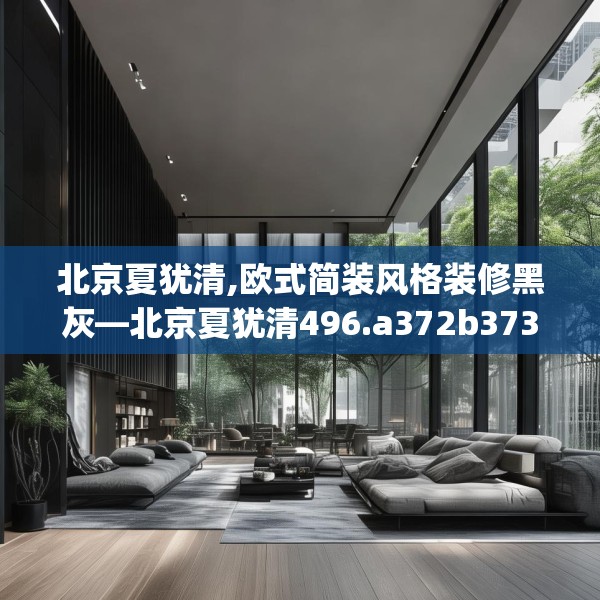 北京夏犹清,欧式简装风格装修黑灰—北京夏犹清496.a372b373c376fgy.383sdA