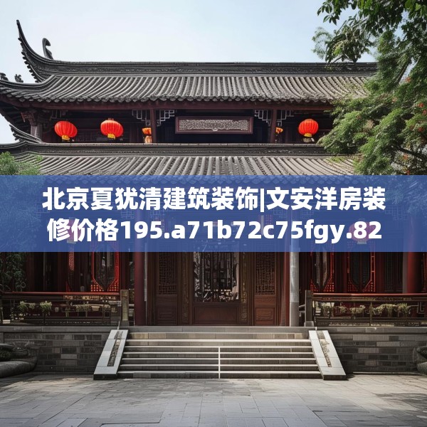 北京夏犹清建筑装饰|文安洋房装修价格195.a71b72c75fgy.82fhsg