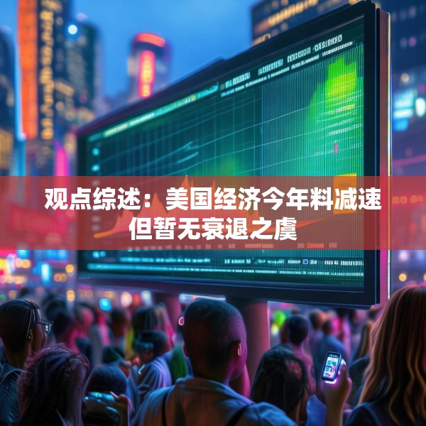 观点综述：美国经济今年料减速但暂无衰退之虞