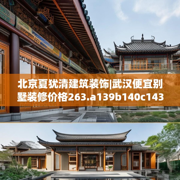 北京夏犹清建筑装饰|武汉便宜别墅装修价格263.a139b140c143fgy.150cvcx