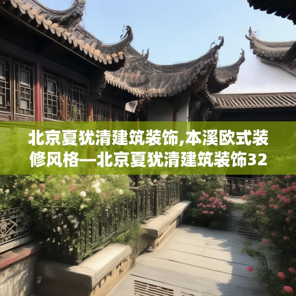 北京夏犹清建筑装饰,本溪欧式装修风格—北京夏犹清建筑装饰323.a199b200c203fgy.210bnbn