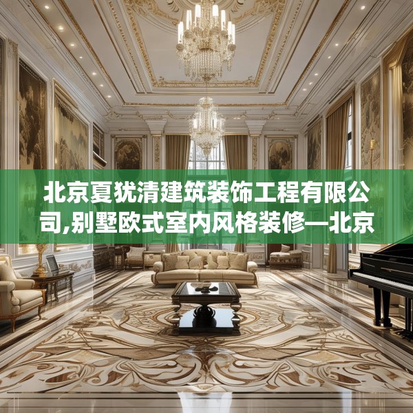 北京夏犹清建筑装饰工程有限公司,别墅欧式室内风格装修—北京夏犹清建筑装饰工程有限公司563.a439b440c443fgy.450fds