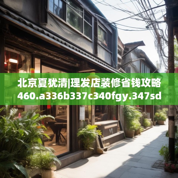 北京夏犹清|理发店装修省钱攻略460.a336b337c340fgy.347sdA