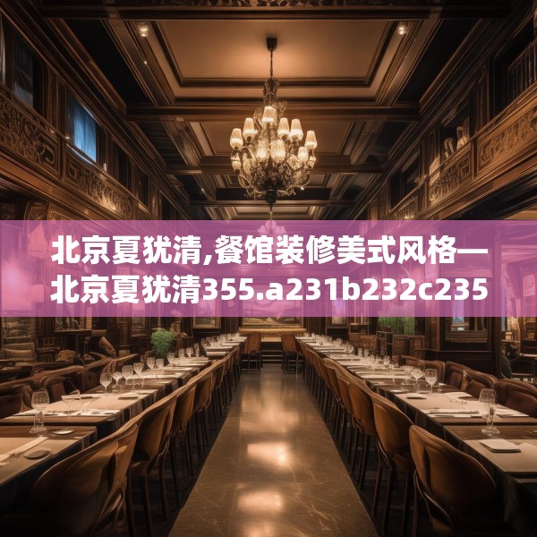 北京夏犹清,餐馆装修美式风格—北京夏犹清355.a231b232c235fgy.242poiy