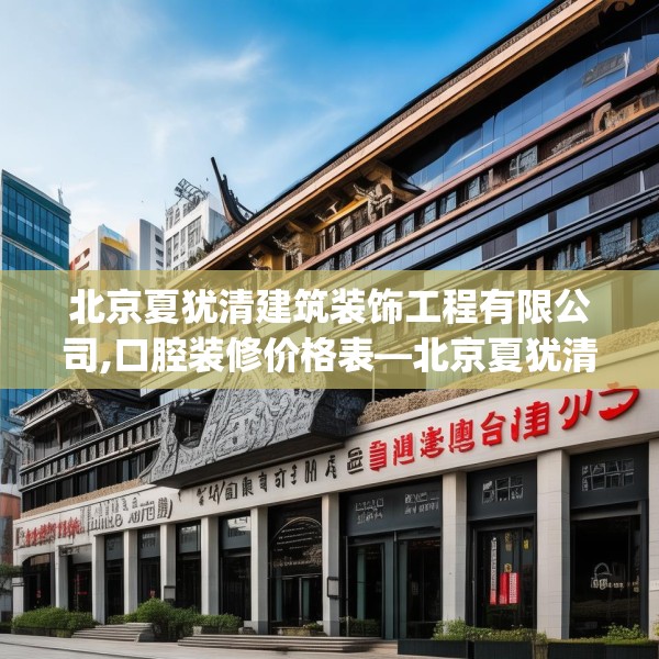 北京夏犹清建筑装饰工程有限公司,口腔装修价格表—北京夏犹清建筑装饰工程有限公司162.a38b39c42fgy.49nbn