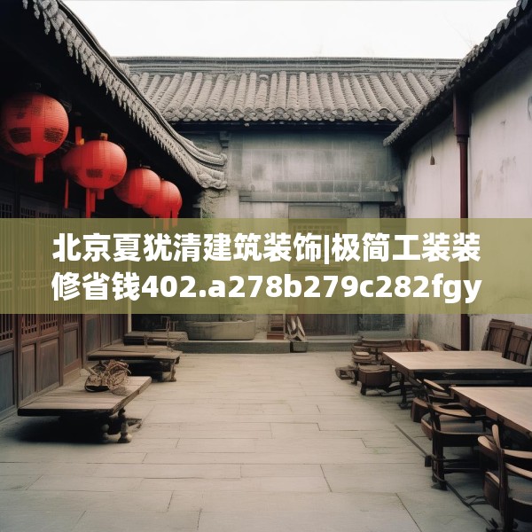 北京夏犹清建筑装饰|极简工装装修省钱402.a278b279c282fgy.289dsfds