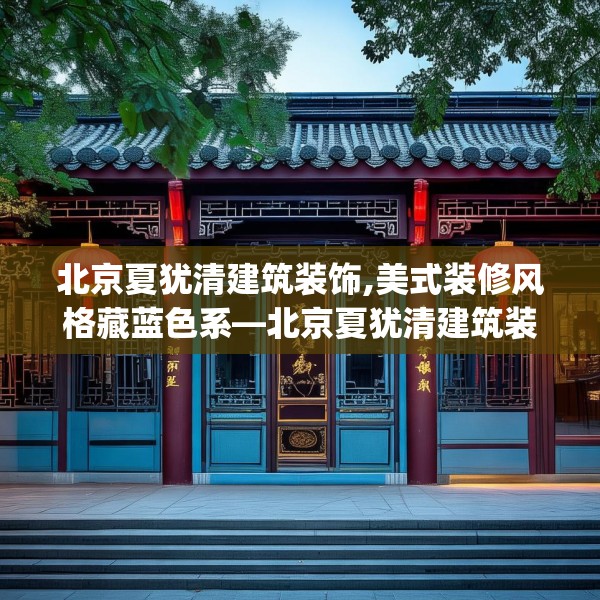 北京夏犹清建筑装饰,美式装修风格藏蓝色系—北京夏犹清建筑装饰164.a40b41c44fgy.5176682