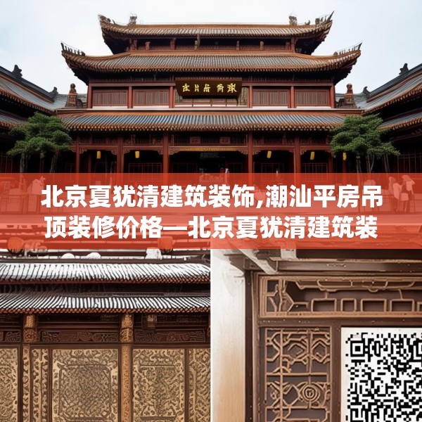 北京夏犹清建筑装饰,潮汕平房吊顶装修价格—北京夏犹清建筑装饰157.a33b34c37fgy.44poiy