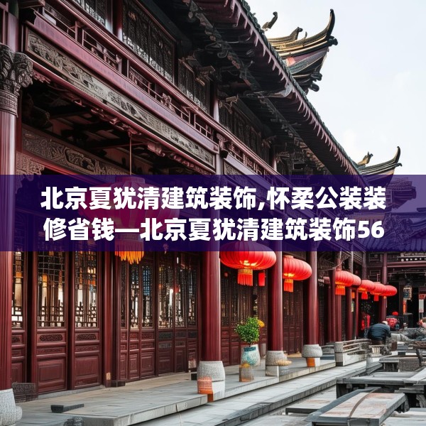 北京夏犹清建筑装饰,怀柔公装装修省钱—北京夏犹清建筑装饰562.a438b439c442fgy.449htyj