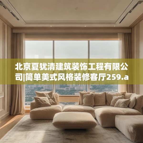 北京夏犹清建筑装饰工程有限公司|简单美式风格装修客厅259.a135b136c139fgy.146fdsfds