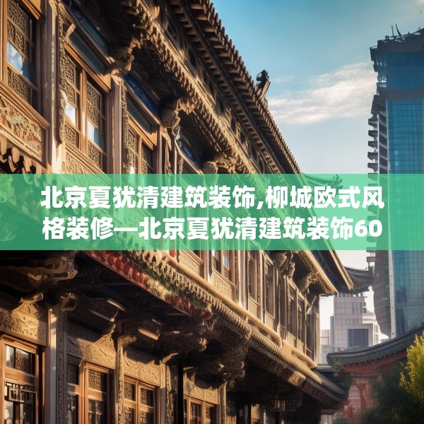 北京夏犹清建筑装饰,柳城欧式风格装修—北京夏犹清建筑装饰602.a478b479c482fgy.489wew