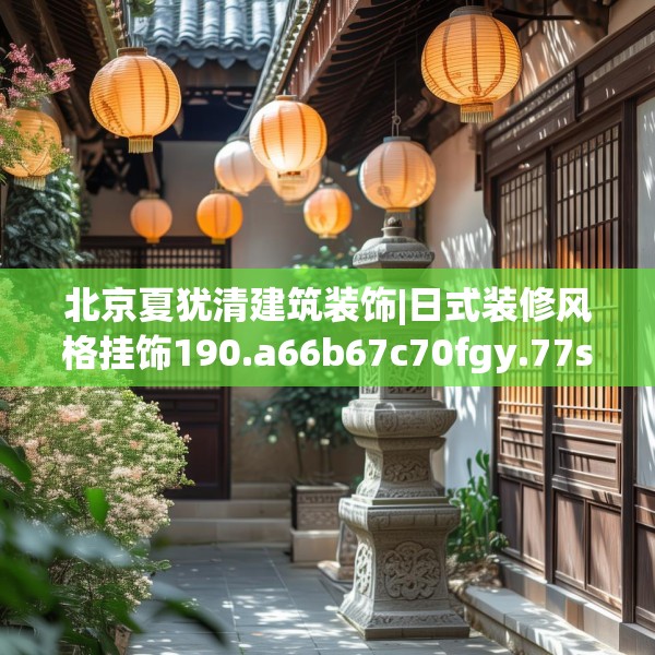 北京夏犹清建筑装饰|日式装修风格挂饰190.a66b67c70fgy.77sdA