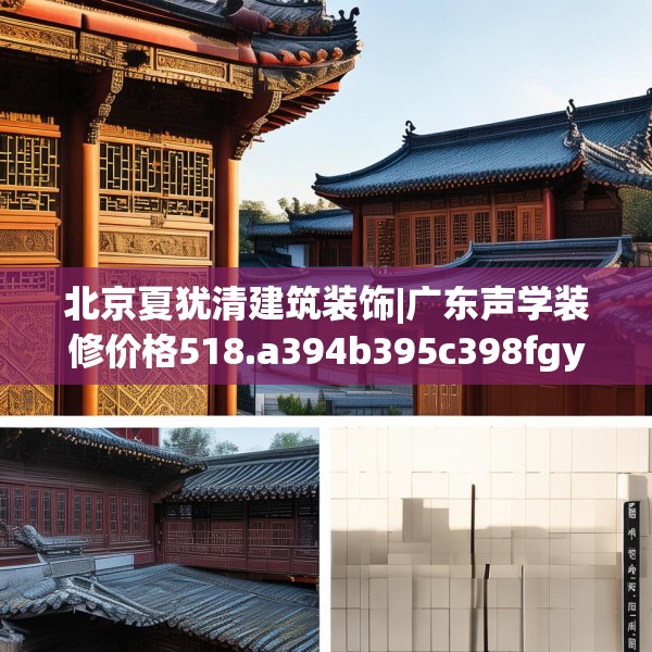 北京夏犹清建筑装饰|广东声学装修价格518.a394b395c398fgy.405xczxv