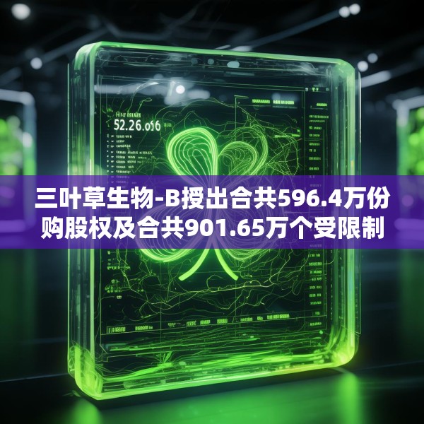 三叶草生物-B授出合共596.4万份购股权及合共901.65万个受限制股份单位