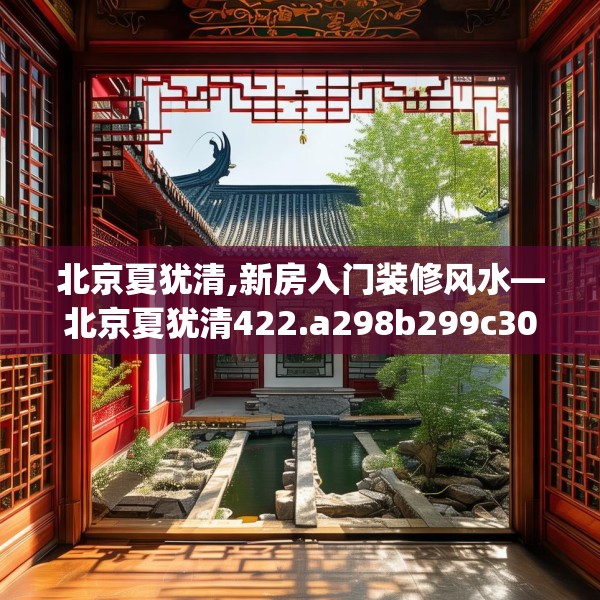 北京夏犹清,新房入门装修风水—北京夏犹清422.a298b299c302fgy.309wew