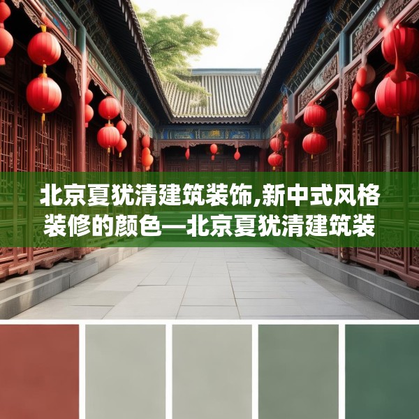 北京夏犹清建筑装饰,新中式风格装修的颜色—北京夏犹清建筑装饰330.a206b207c210fgy.217dsfds