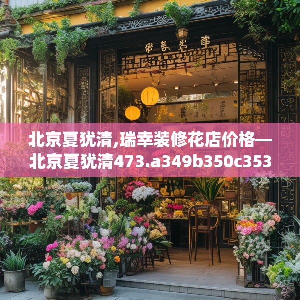 北京夏犹清,瑞幸装修花店价格—北京夏犹清473.a349b350c353fgy.360fds