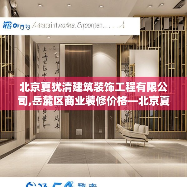 北京夏犹清建筑装饰工程有限公司,岳麓区商业装修价格—北京夏犹清建筑装饰工程有限公司381.a257b258c261fgy.268uyk