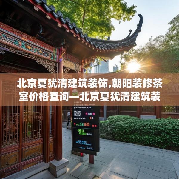 北京夏犹清建筑装饰,朝阳装修茶室价格查询—北京夏犹清建筑装饰484.a360b361c364fgy.371dewqe